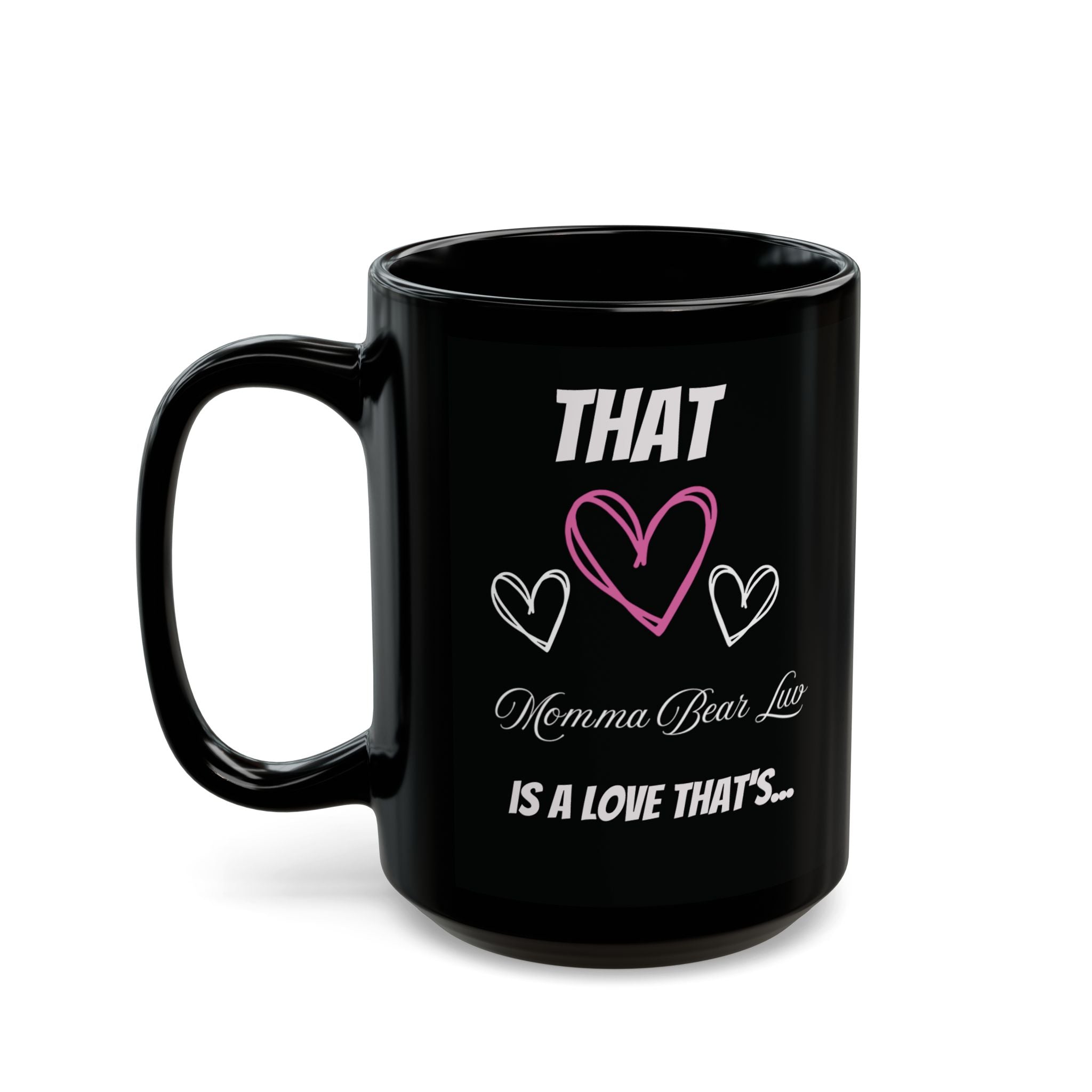 New black mug that displays what that "Momma Bear Luv" is like.  Mug comes in 11pz and 15oz sizes. 